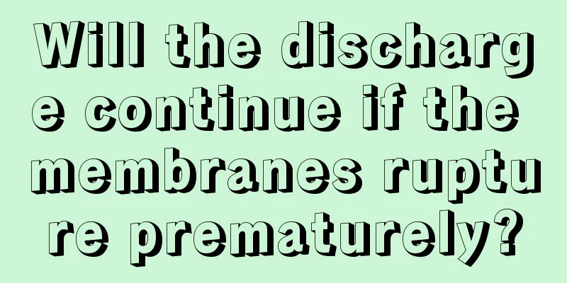 Will the discharge continue if the membranes rupture prematurely?