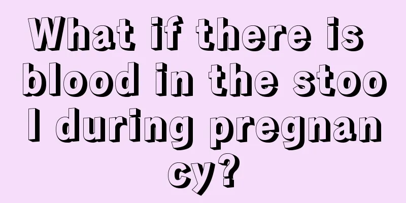 What if there is blood in the stool during pregnancy?