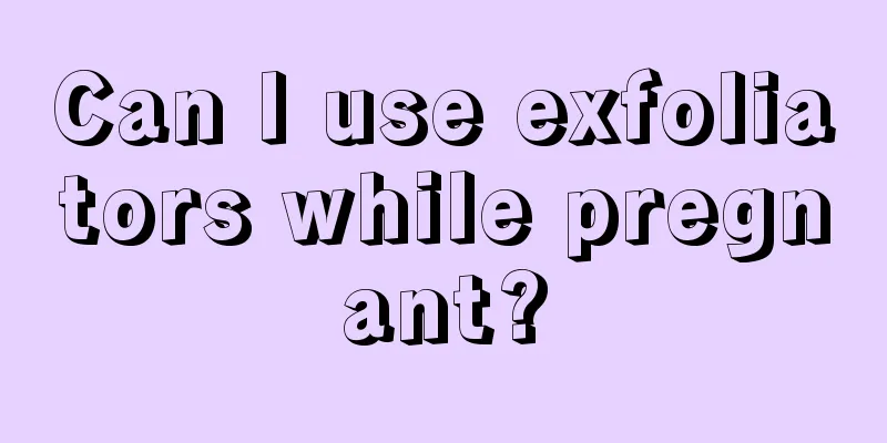 Can I use exfoliators while pregnant?