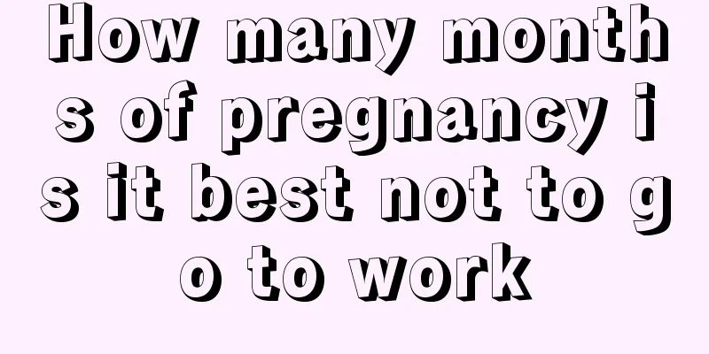 How many months of pregnancy is it best not to go to work