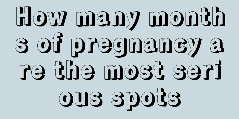 How many months of pregnancy are the most serious spots