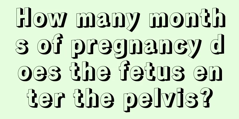 How many months of pregnancy does the fetus enter the pelvis?