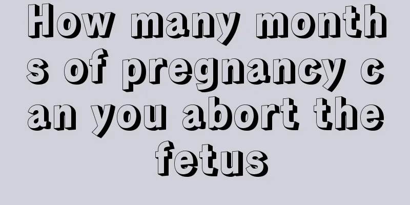 How many months of pregnancy can you abort the fetus