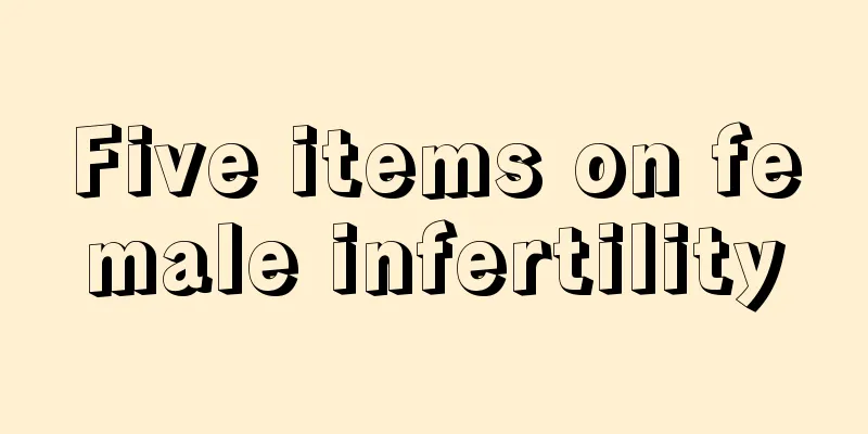 Five items on female infertility