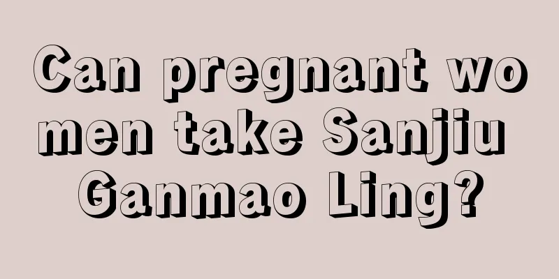 Can pregnant women take Sanjiu Ganmao Ling?