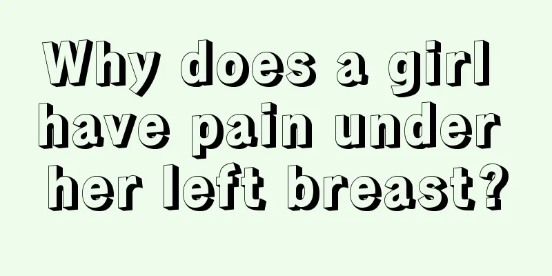 Why does a girl have pain under her left breast?