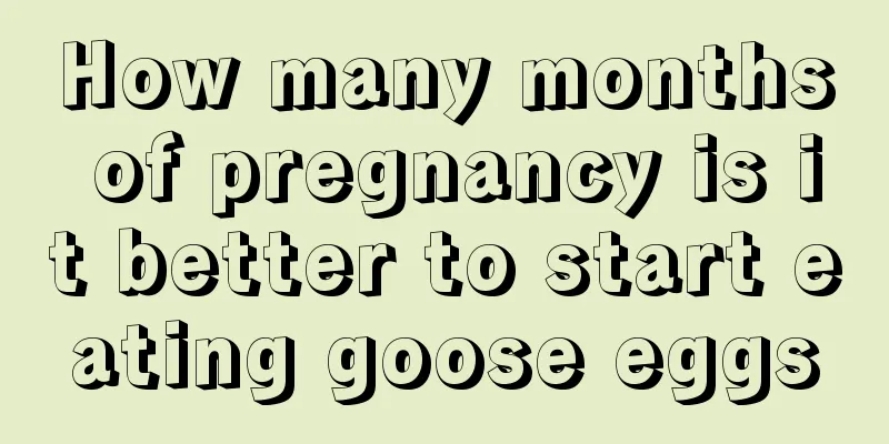 How many months of pregnancy is it better to start eating goose eggs