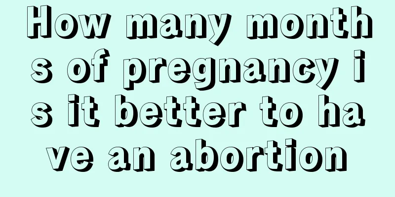 How many months of pregnancy is it better to have an abortion