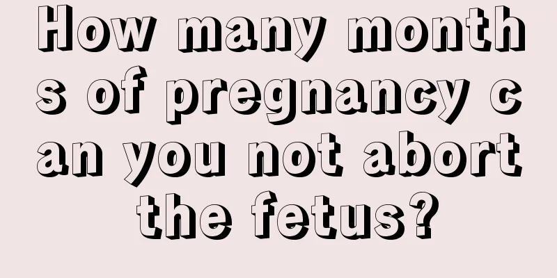 How many months of pregnancy can you not abort the fetus?