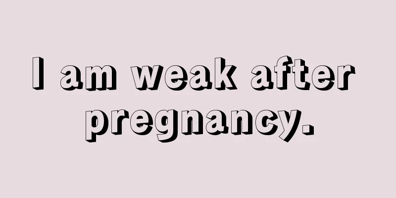 I am weak after pregnancy.