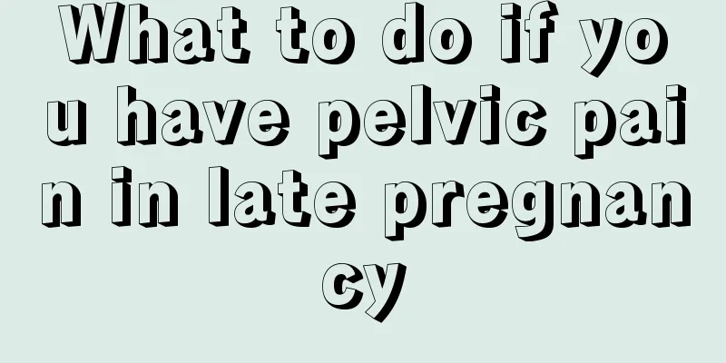 What to do if you have pelvic pain in late pregnancy