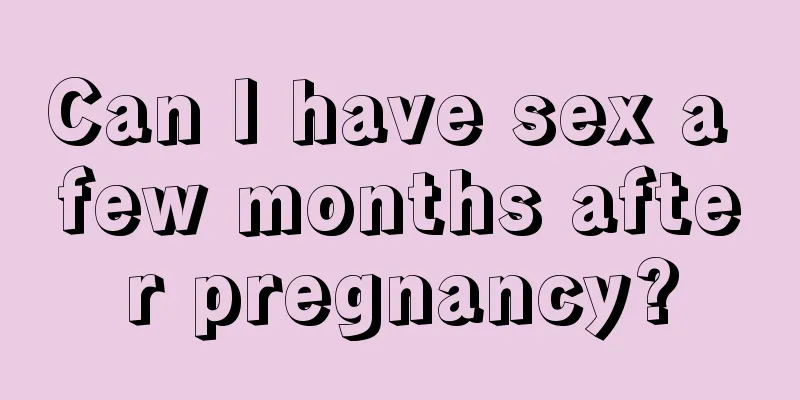 Can I have sex a few months after pregnancy?