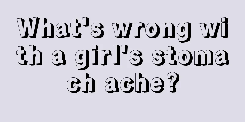 What's wrong with a girl's stomach ache?