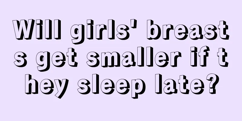 Will girls' breasts get smaller if they sleep late?