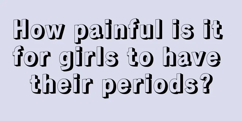 How painful is it for girls to have their periods?