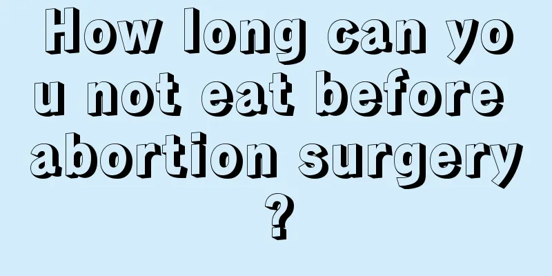 How long can you not eat before abortion surgery?