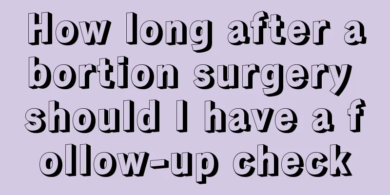 How long after abortion surgery should I have a follow-up check