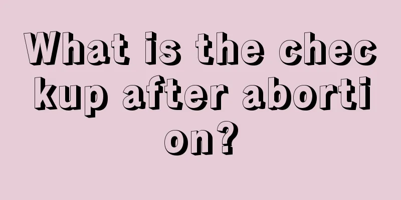 What is the checkup after abortion?