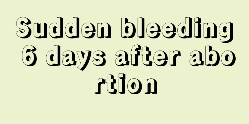 Sudden bleeding 6 days after abortion