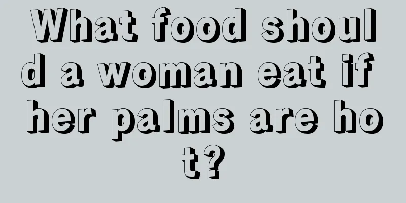 What food should a woman eat if her palms are hot?