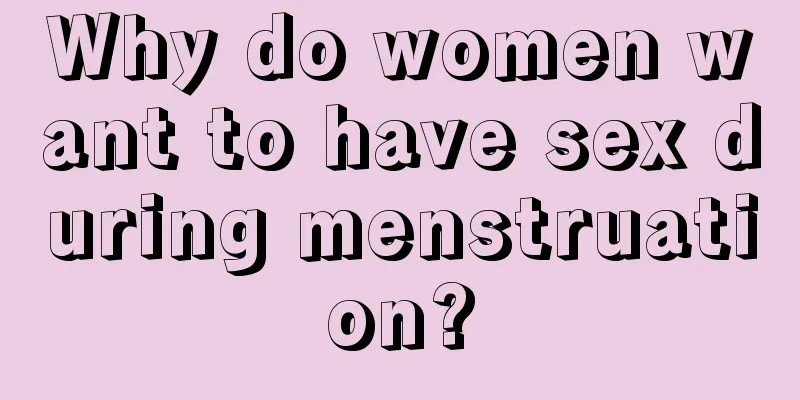 Why do women want to have sex during menstruation?