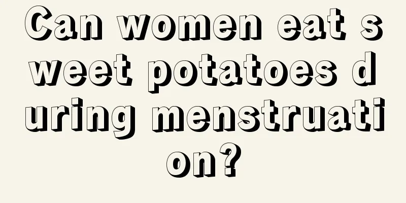 Can women eat sweet potatoes during menstruation?