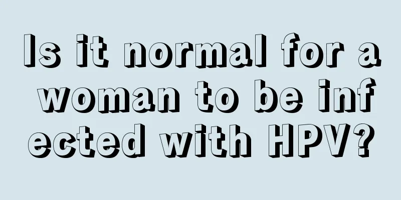 Is it normal for a woman to be infected with HPV?