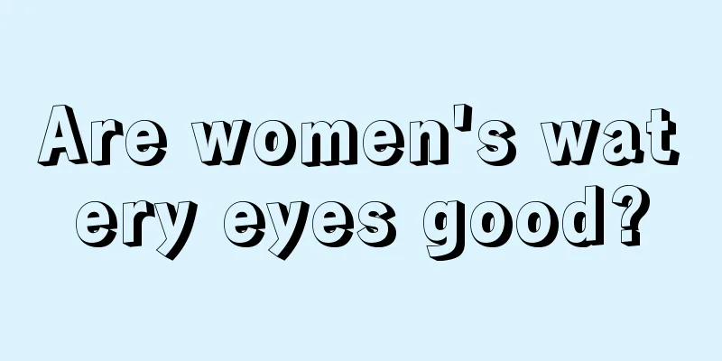 Are women's watery eyes good?