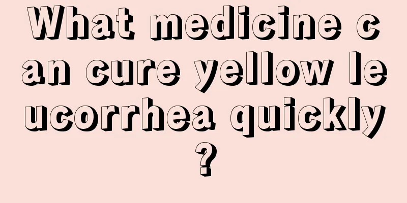 What medicine can cure yellow leucorrhea quickly?