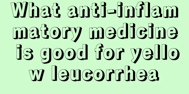 What anti-inflammatory medicine is good for yellow leucorrhea