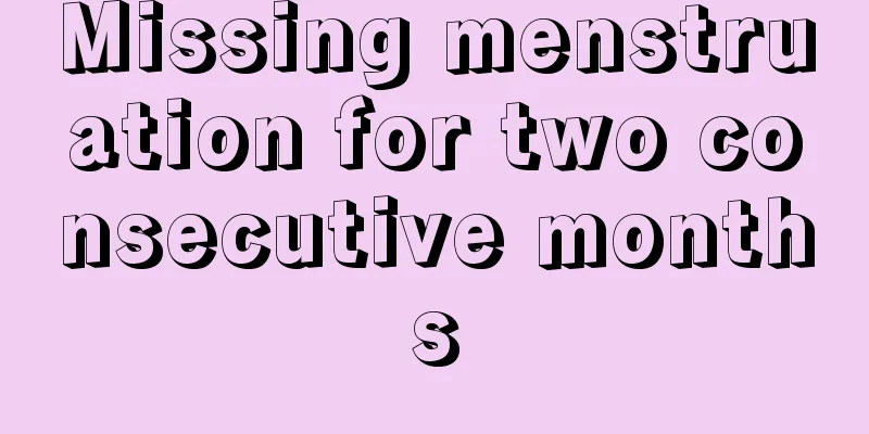 Missing menstruation for two consecutive months