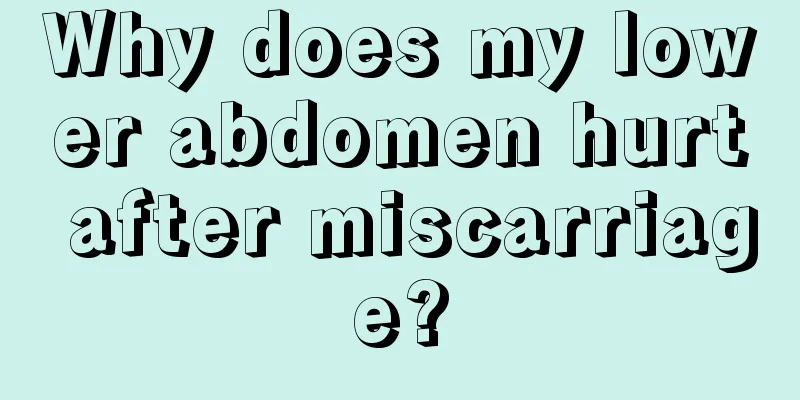 Why does my lower abdomen hurt after miscarriage?