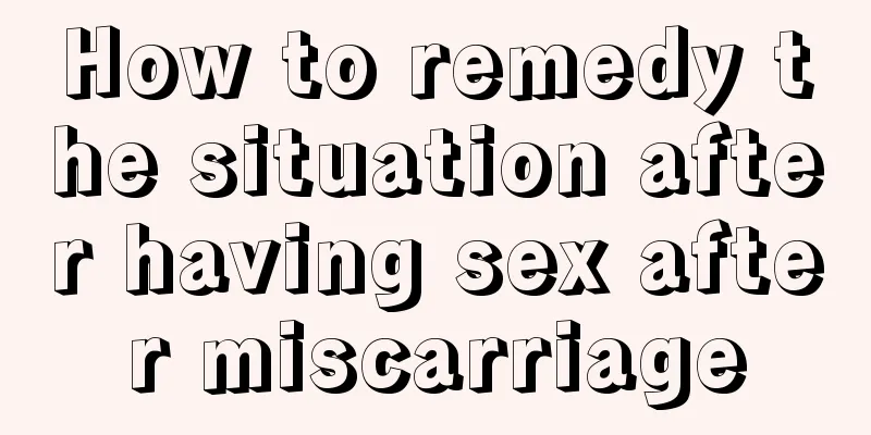 How to remedy the situation after having sex after miscarriage