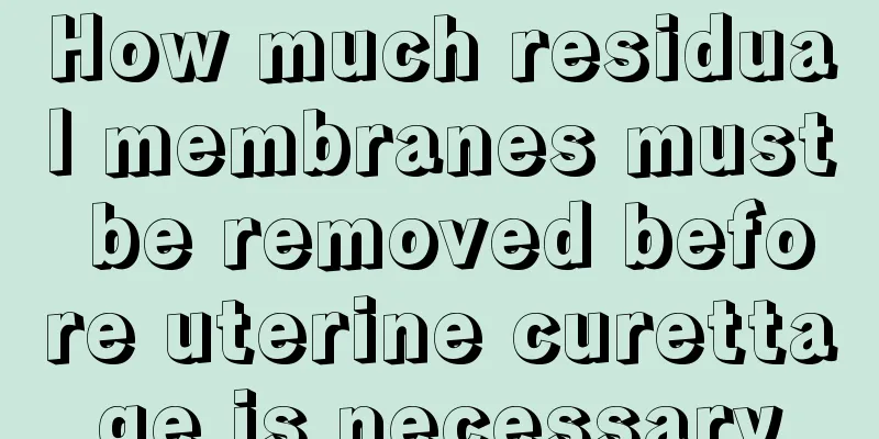 How much residual membranes must be removed before uterine curettage is necessary