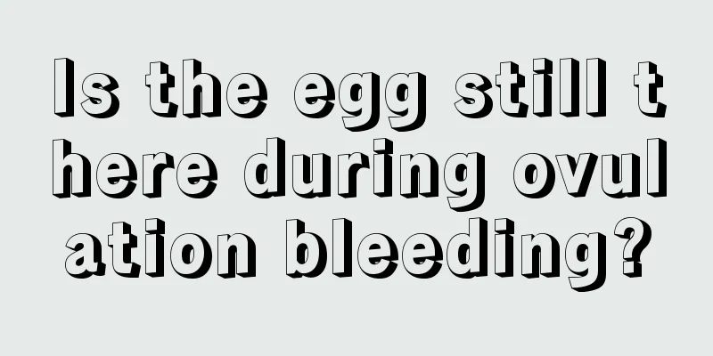 Is the egg still there during ovulation bleeding?