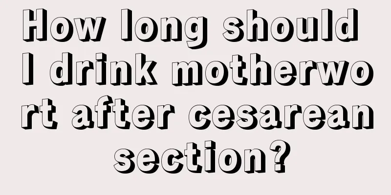 How long should I drink motherwort after cesarean section?