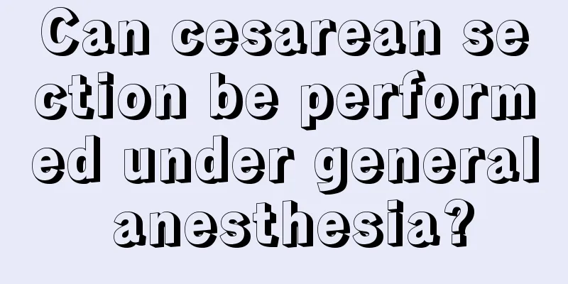 Can cesarean section be performed under general anesthesia?