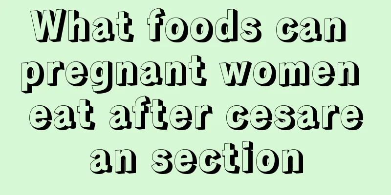 What foods can pregnant women eat after cesarean section