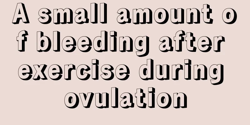 A small amount of bleeding after exercise during ovulation