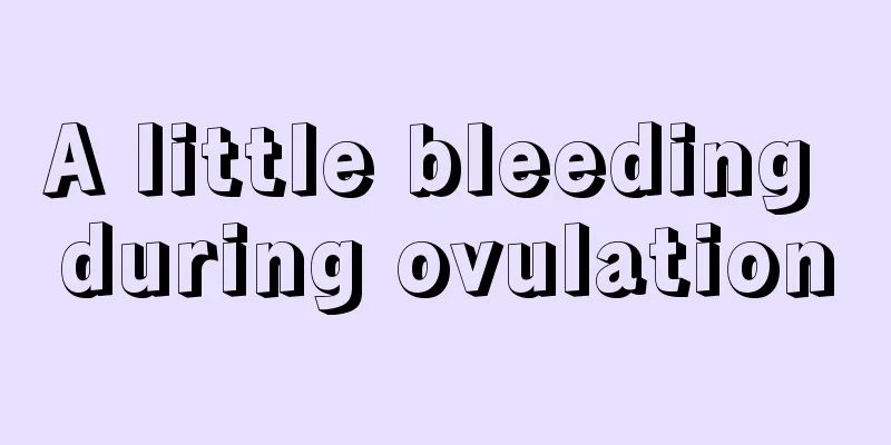 A little bleeding during ovulation