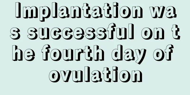 Implantation was successful on the fourth day of ovulation