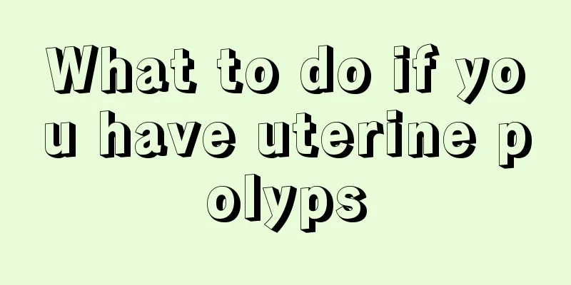 What to do if you have uterine polyps