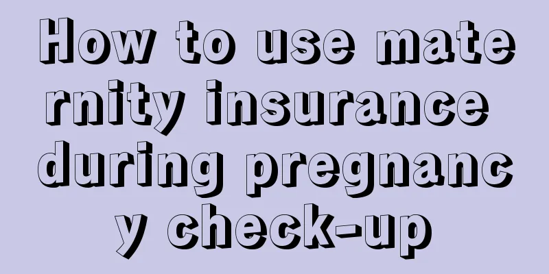 How to use maternity insurance during pregnancy check-up