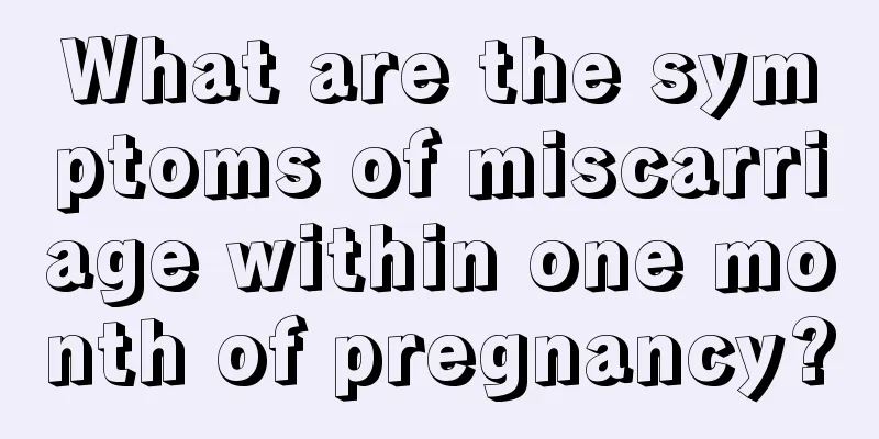 What are the symptoms of miscarriage within one month of pregnancy?