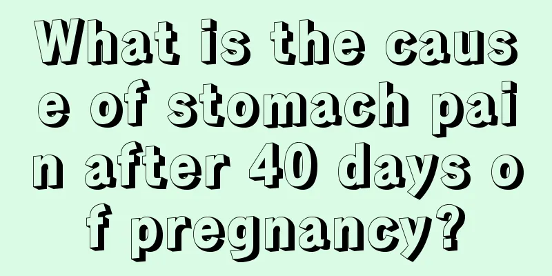 What is the cause of stomach pain after 40 days of pregnancy?