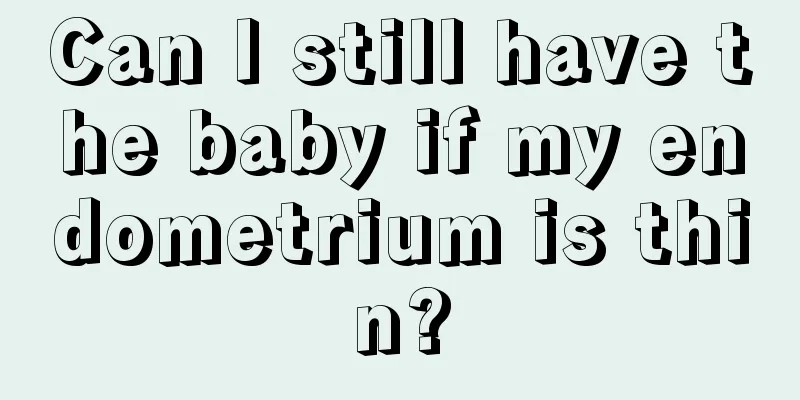 Can I still have the baby if my endometrium is thin?