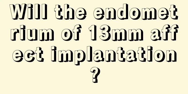 Will the endometrium of 13mm affect implantation?