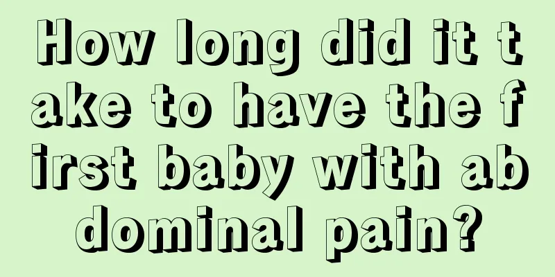 How long did it take to have the first baby with abdominal pain?