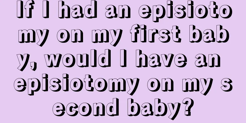 If I had an episiotomy on my first baby, would I have an episiotomy on my second baby?