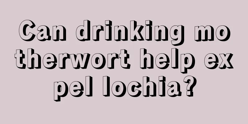 Can drinking motherwort help expel lochia?